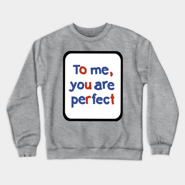 To Me You are Perfect Sign in Frame Typography Crewneck Sweatshirt by ellenhenryart